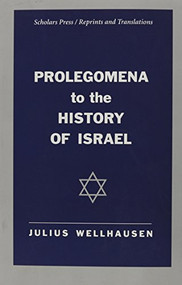 Prolegomena to the History of Israel by Julius Wellhausen, 9781555409388