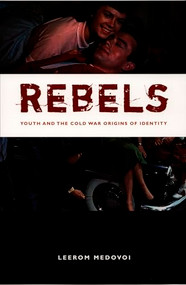 Rebels (Youth and the Cold War Origins of Identity) by Leerom Medovoi, 9780822336921