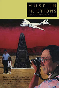 Museum Frictions (Public Cultures/Global Transformations) by Ivan Karp, Corinne A. Kratz, Lynn Szwaja, Tomas Ybarra-Frausto, 9780822338949