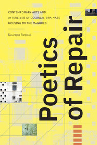 Poetics of Repair (Contemporary Arts and Afterlives of Colonial-Era Mass Housing in the Maghreb) by Katarzyna Pieprzak, 9781478031284