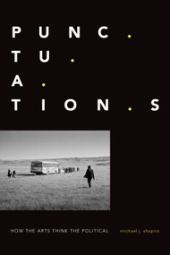 Punctuations (How the Arts Think the Political) by Michael J. Shapiro, 9781478006565