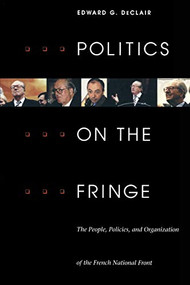 Politics on the Fringe (The People, Policies, and Organization of the French National Front) by Edward G. DeClair, 9780822321392