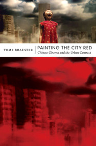Painting the City Red (Chinese Cinema and the Urban Contract) by Yomi Braester, 9780822347231