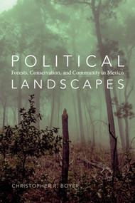 Political Landscapes (Forests, Conservation, and Community in Mexico) by Christopher R. Boyer, 9780822358329
