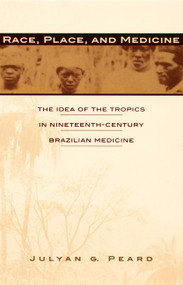Race, Place, and Medicine (The Idea of the Tropics in Nineteenth-Century Brazil) by Julyan G.  Peard, 9780822323976