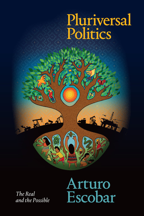 Pluriversal Politics (The Real and the Possible) by Arturo Escobar, 9781478008460