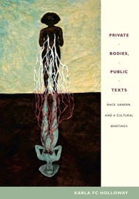 Private Bodies, Public Texts (Race, Gender, and a Cultural Bioethics) by Karla FC Holloway, 9780822349174