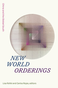 New World Orderings (China and the Global South) by Lisa Rofel, Carlos Rojas, 9781478019015