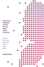 Palestine Is Throwing a Party and the Whole World Is Invited (Capital and State Building in the West Bank) by Kareem Rabie, 9781478014096