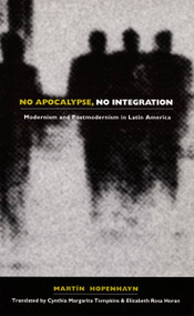 No Apocalypse, No Integration (Modernism and Postmodernism in Latin America) by Martin Hopenhayn, Cynthia M. Tompkins, Elizabeth Rosa Horan, 9780822327691