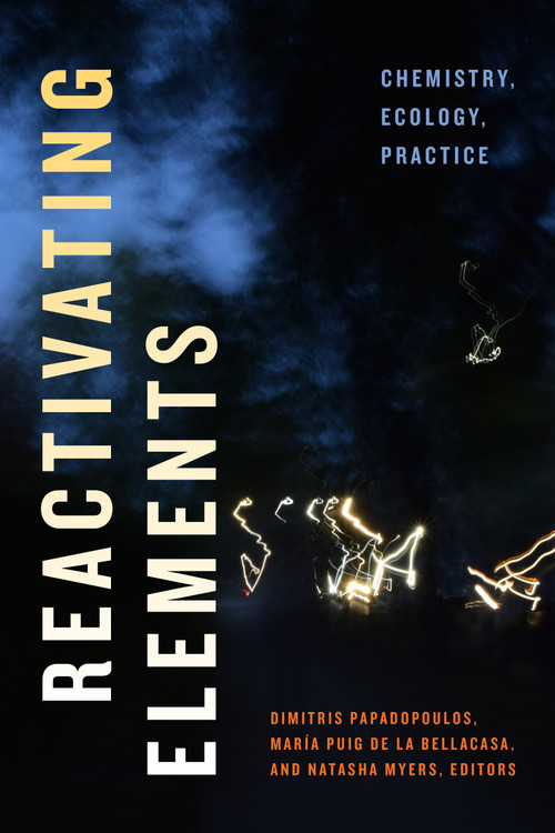 Reactivating Elements (Chemistry, Ecology, Practice) by Dimitris Papadopoulos, María Puig de la Bellacasa, Natasha Myers, 9781478014362