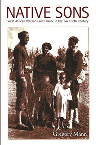 Native Sons (West African Veterans and France in the Twentieth Century) by Gregory Mann, 9780822337683