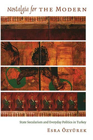 Nostalgia for the Modern (State Secularism and Everyday Politics in Turkey) by Esra Özyürek, 9780822338956