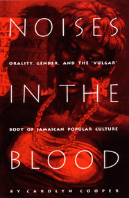 Noises in the Blood (Orality, Gender, and the"Vulgar" Body of Jamaican Popular Culture) by Carolyn Cooper, 9780822315957