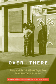 Over There (Living with the U.S. Military Empire from World War Two to the Present) by Maria Hohn, Seungsook Moon, 9780822348276