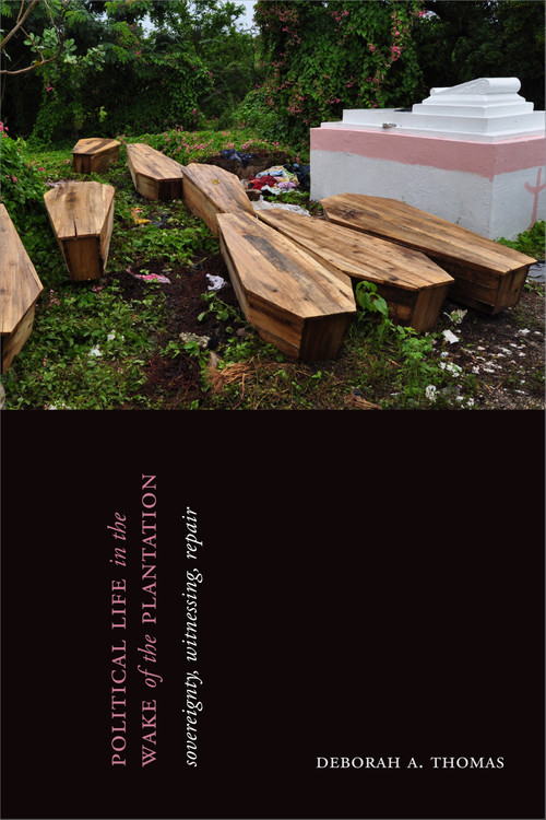 Political Life in the Wake of the Plantation (Sovereignty, Witnessing, Repair) by Deborah A. Thomas, 9781478006695