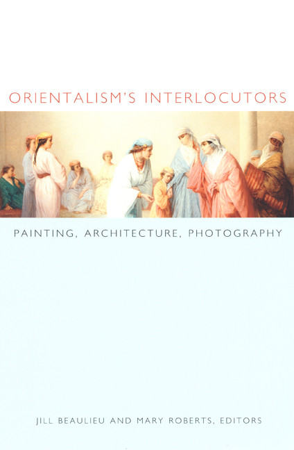Orientalism's Interlocutors (Painting, Architecture, Photography) by Jill Beaulieu, Mary Roberts, 9780822328742