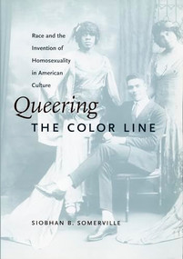 Queering the Color Line (Race and the Invention of Homosexuality in American Culture) by Siobhan B. Somerville, 9780822324430