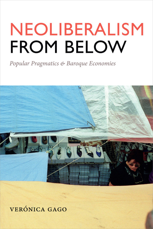 Neoliberalism from Below (Popular Pragmatics and Baroque Economies) by Verónica Gago, Liz Mason-Deese, 9780822369127