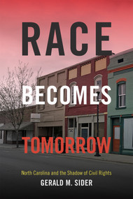 Race Becomes Tomorrow (North Carolina and the Shadow of Civil Rights) by Gerald M. Sider, 9780822360087