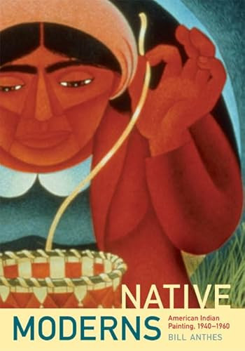 Native Moderns (American Indian Painting, 1940-1960) by Bill Anthes, 9780822338666
