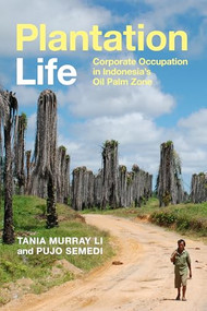 Plantation Life (Corporate Occupation in Indonesia's Oil Palm Zone) by Tania Murray Li, Pujo Semedi, 9781478014959