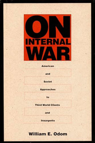 On Internal War (American and Soviet Approaches to Third World Clients and Insurgents) by William E. Odom, 9780822311829