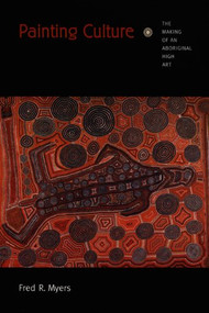 Painting Culture (The Making of an Aboriginal High Art) by Fred R. Myers, 9780822329497