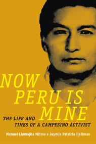 Now Peru Is Mine (The Life and Times of a Campesino Activist) by Manuel Llamojha Mitma, Jaymie Patricia Heilman, 9780822362388