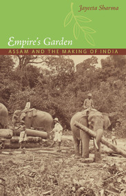 Empire's Garden (Assam and the Making of India) by Jayeeta Sharma, 9780822350491