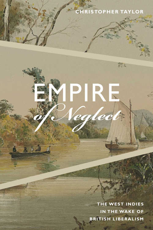 Empire of Neglect (The West Indies in the Wake of British Liberalism) by Christopher Taylor, 9780822371151