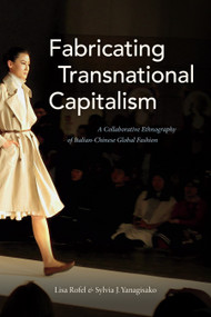 Fabricating Transnational Capitalism (A Collaborative Ethnography of Italian-Chinese Global Fashion) by Lisa Rofel, Sylvia J. Yanagisako, 9781478000457