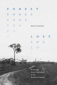 Forest Lost (Producing Green Capitalism in the Brazilian Amazon) by Maron E. Greenleaf, 9781478031086