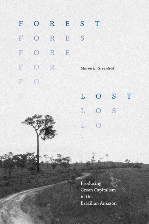 Forest Lost (Producing Green Capitalism in the Brazilian Amazon) by Maron E. Greenleaf, 9781478031086