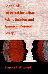 Faces of Internationalism (Public Opinion and American Foreign Policy) by Eugene R. Wittkopf, 9780822310709