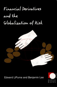 Financial Derivatives and the Globalization of Risk by Benjamin Lee, Edward LiPuma, 9780822334187