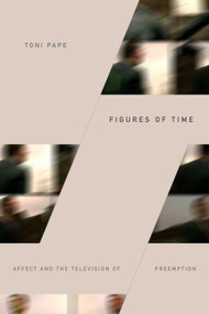 Figures of Time (Affect and the Television of Preemption) by Toni Pape, 9781478004035