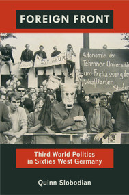 Foreign Front (Third World Politics in Sixties West Germany) by Quinn Slobodian, 9780822351849