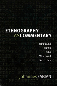Ethnography as Commentary (Writing from the Virtual Archive) by Johannes Fabian, 9780822342830