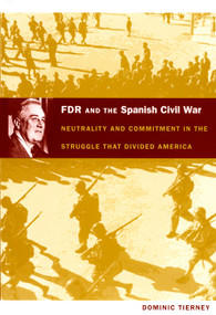 FDR and the Spanish Civil War (Neutrality and Commitment in the Struggle that Divided America) by Dominic Tierney, 9780822340768