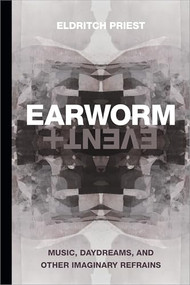 Earworm and Event (Music, Daydreams, and Other Imaginary Refrains) by Eldritch Priest, 9781478015369