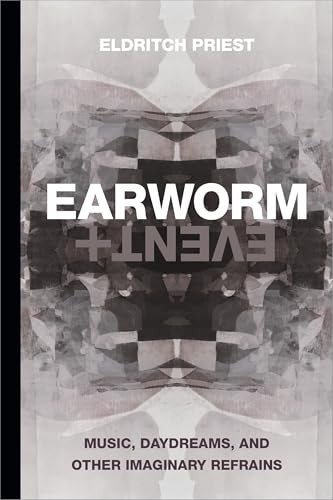 Earworm and Event (Music, Daydreams, and Other Imaginary Refrains) by Eldritch Priest, 9781478015369