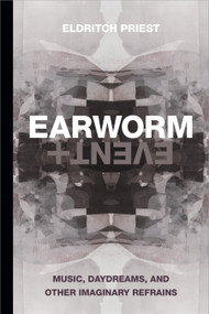 Earworm and Event (Music, Daydreams, and Other Imaginary Refrains) - 9781478017981 by Eldritch Priest, 9781478017981