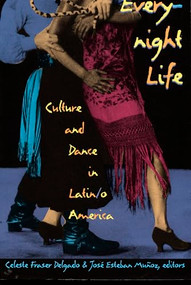 Everynight Life (Culture and Dance in Latin/o America) by Celeste Fraser Delgado, José Esteban Muñoz, 9780822319191