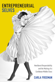 Entrepreneurial Selves (Neoliberal Respectability and the Making of a Caribbean Middle Class) by Carla Freeman, 9780822358039