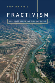 Fractivism (Corporate Bodies and Chemical Bonds) by Sara Ann Wylie, 9780822369028