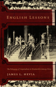 English Lessons (The Pedagogy of Imperialism in Nineteenth-Century China) by James L. Hevia, 9780822331889