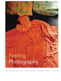 Feeling Photography by Elspeth H. Brown, Thy Phu, 9780822355410