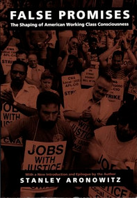 False Promises (The Shaping of American Working Class Consciousness) by Stanley Aronowitz, 9780822311980