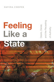 Feeling Like a State (Desire, Denial, and the Recasting of Authority) by Davina Cooper, 9781478004745
